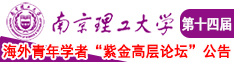 操小女逼视频南京理工大学第十四届海外青年学者紫金论坛诚邀海内外英才！